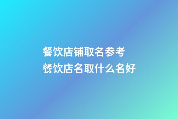 餐饮店铺取名参考 餐饮店名取什么名好-第1张-店铺起名-玄机派
